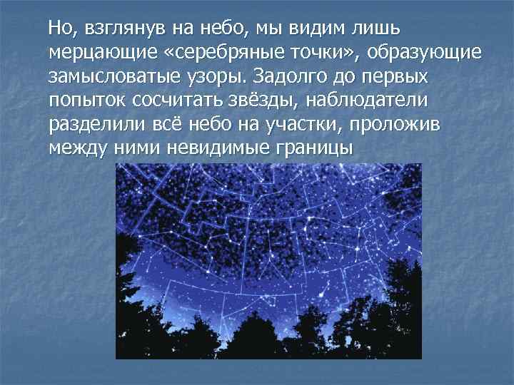 Но, взглянув на небо, мы видим лишь мерцающие «серебряные точки» , образующие замысловатые узоры.