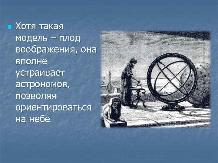 n Хотя такая модель – плод воображения, она вполне устраивает астрономов, позволяя ориентироваться на