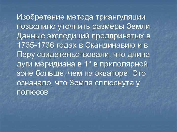 Изобретение метода триангуляции позволило уточнить размеры Земли. Данные экспедиций предпринятых в 1735 -1736 годах