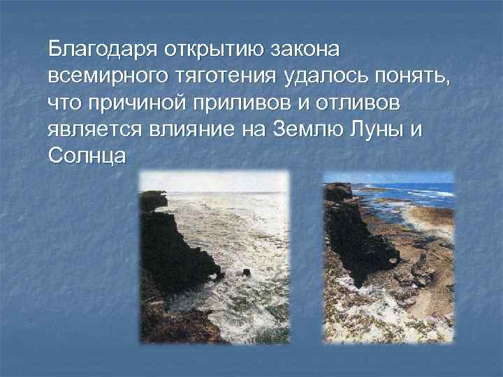 Благодаря открытию закона всемирного тяготения удалось понять, что причиной приливов и отливов является влияние