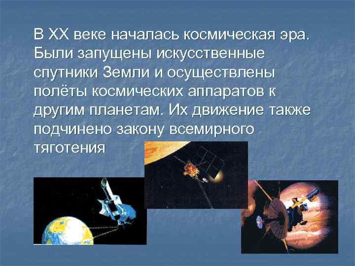 В ХХ веке началась космическая эра. Были запущены искусственные спутники Земли и осуществлены полёты