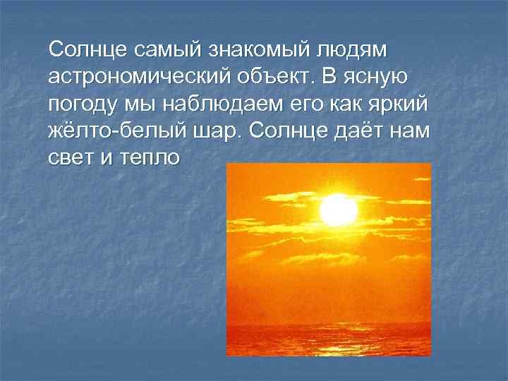 Солнце самый знакомый людям астрономический объект. В ясную погоду мы наблюдаем его как яркий