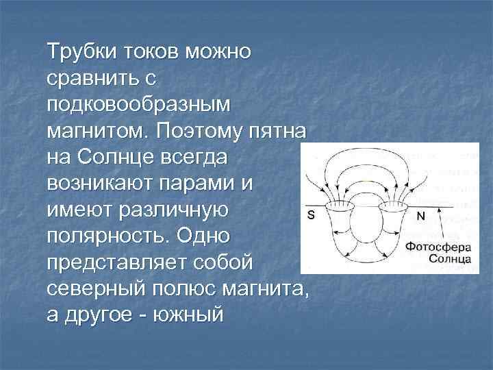 Трубки токов можно сравнить с подковообразным магнитом. Поэтому пятна на Солнце всегда возникают парами
