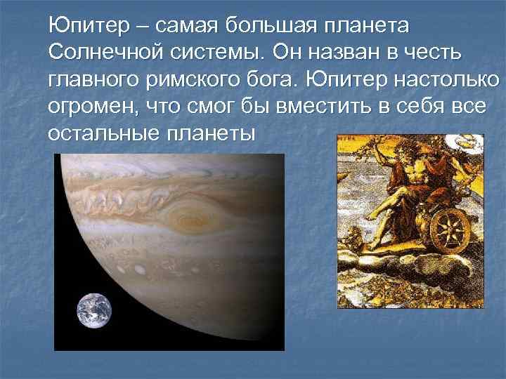 Юпитер – самая большая планета Солнечной системы. Он назван в честь главного римского бога.