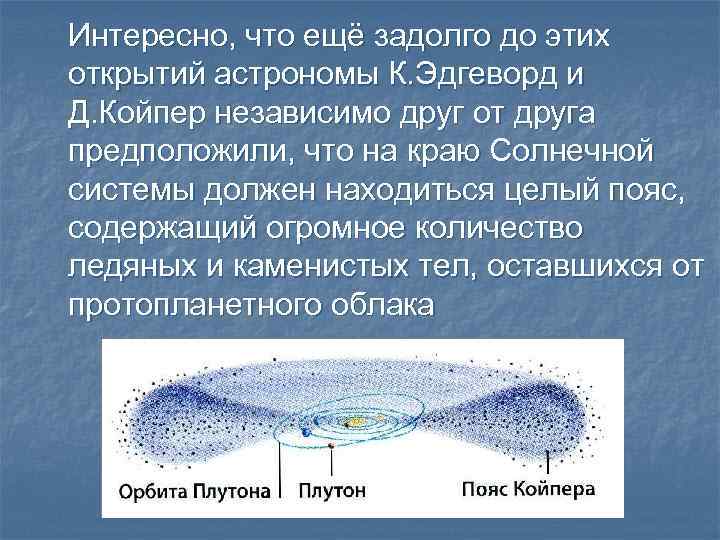 Интересно, что ещё задолго до этих открытий астрономы К. Эдгеворд и Д. Койпер независимо