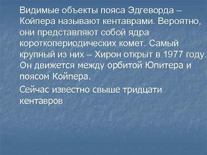 Видимые объекты пояса Эдгеворда – Койпера называют кентаврами. Вероятно, они представляют собой ядра короткопериодических