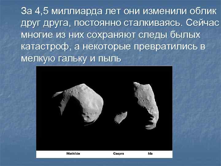 За 4, 5 миллиарда лет они изменили облик друга, постоянно сталкиваясь. Сейчас многие из