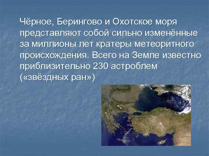 Чёрное, Берингово и Охотское моря представляют собой сильно изменённые за миллионы лет кратеры метеоритного