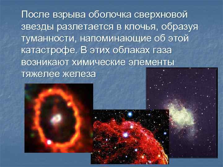 После взрыва оболочка сверхновой звезды разлетается в клочья, образуя туманности, напоминающие об этой катастрофе.