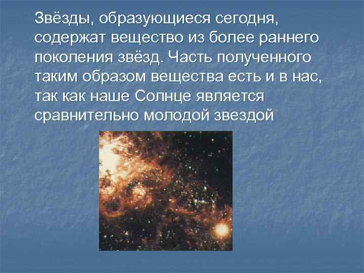 Звёзды, образующиеся сегодня, содержат вещество из более раннего поколения звёзд. Часть полученного таким образом