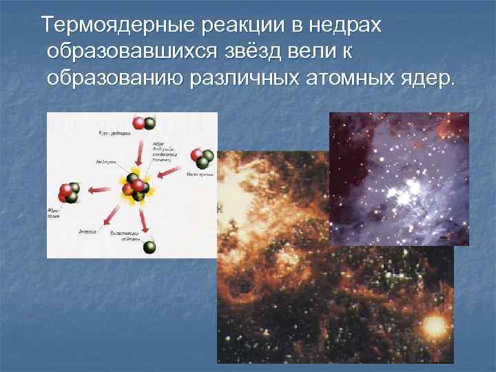 Термоядерные реакции в недрах образовавшихся звёзд вели к образованию различных атомных ядер. 