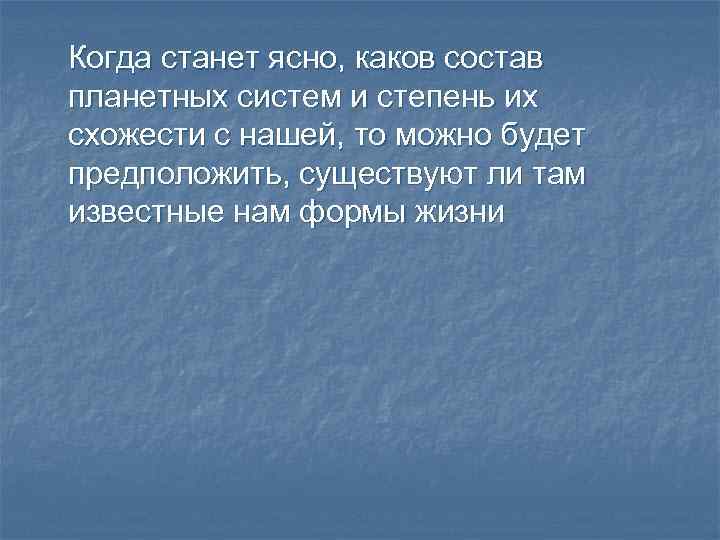 Когда станет ясно, каков состав планетных систем и степень их схожести с нашей, то