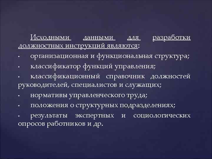 Исходными данными для разработки должностных инструкций являются: • организационная и функциональная структура; • классификатор