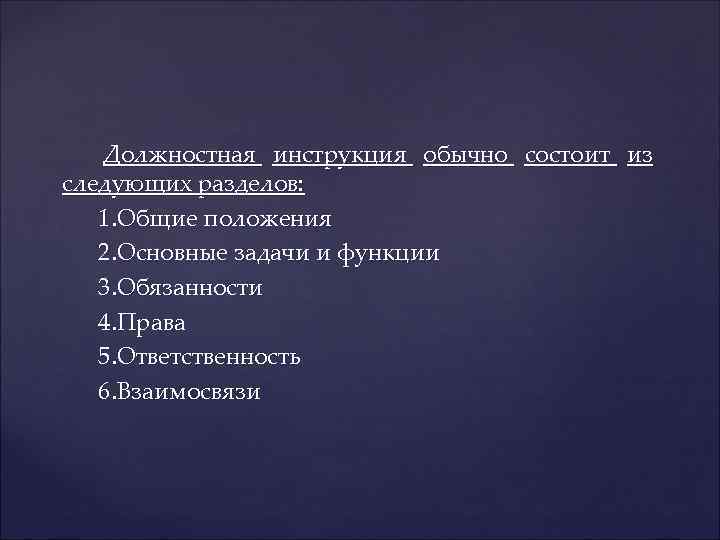Должностная инструкция обычно состоит из следующих разделов: 1. Общие положения 2. Основные задачи и