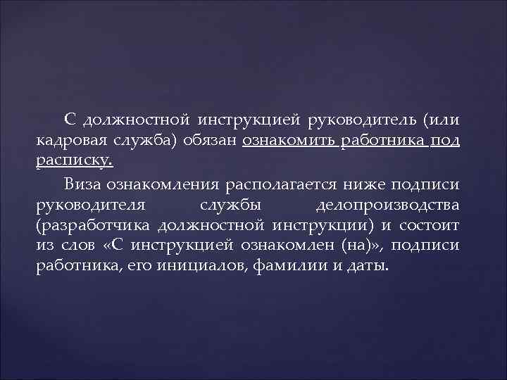 С должностной инструкцией руководитель (или кадровая служба) обязан ознакомить работника под расписку. Виза ознакомления