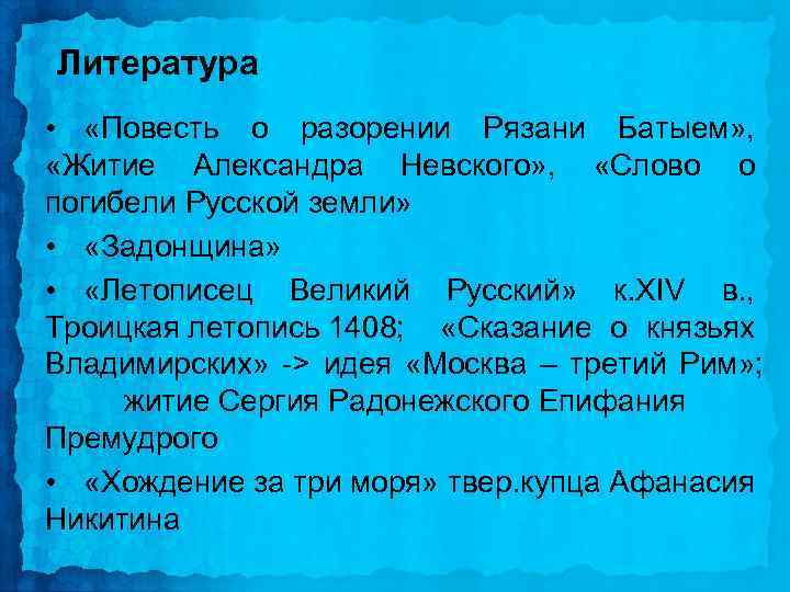 Литература • «Повесть о разорении Рязани Батыем» , «Житие Александра Невского» , «Слово о