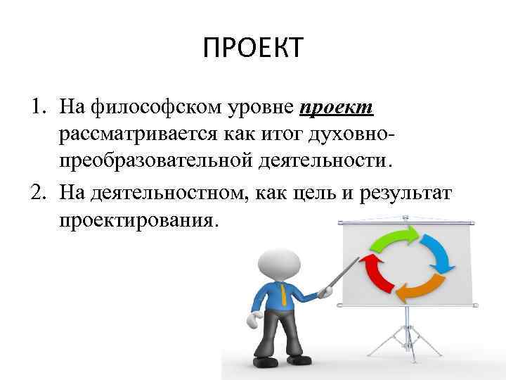 ПРОЕКТ 1. На философском уровне проект рассматривается как итог духовно преобразовательной деятельности. 2. На