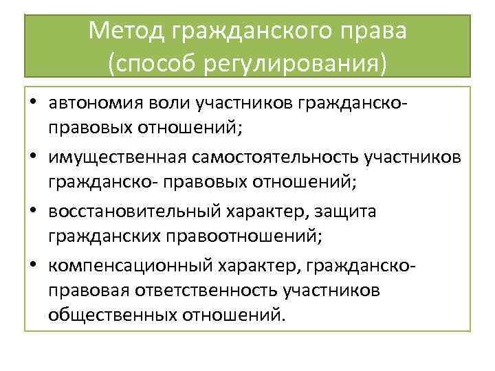 Метод гражданского права (способ регулирования) • автономия воли участников гражданскоправовых отношений; • имущественная самостоятельность