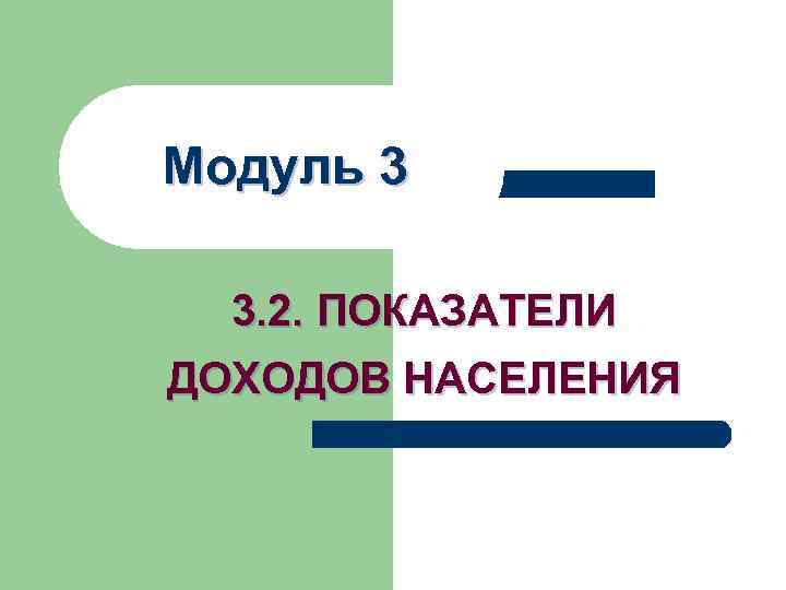 Модуль 3 3. 2. ПОКАЗАТЕЛИ ДОХОДОВ НАСЕЛЕНИЯ 