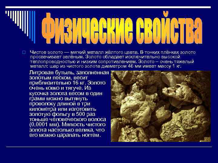 o Чистое золото — мягкий металл жёлтого цвета. В тонких плёнках золото просвечивает зелёным.