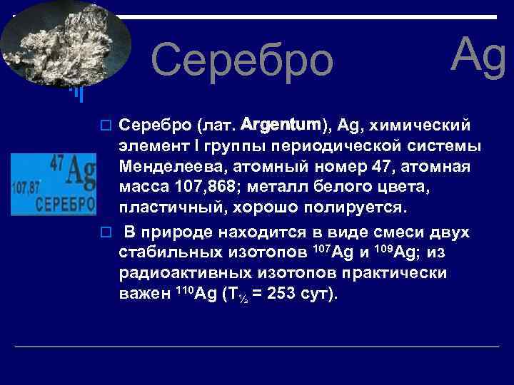  Серебро Ag o Серебро (лат. Argentum), Ag, химический элемент I группы периодической системы