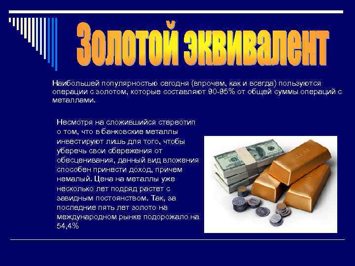  Наибольшей популярностью сегодня (впрочем, как и всегда) пользуются операции с золотом, которые составляют