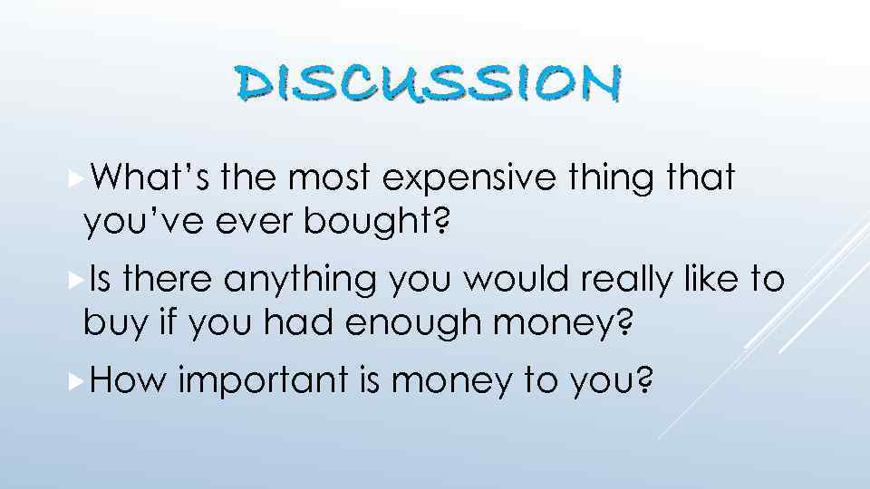 DISCUSSION What’s the most expensive thing that you’ve ever bought? Is there anything you