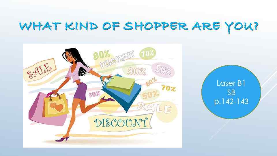 WHAT KIND OF SHOPPER ARE YOU? Laser B 1 SB p. 142 -143 