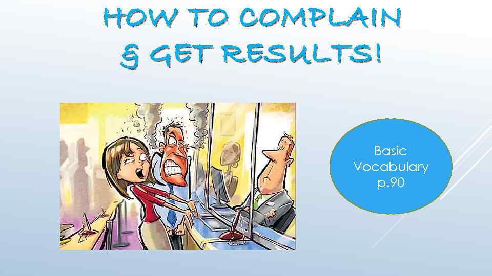 HOW TO COMPLAIN & GET RESULTS! Basic Vocabulary p. 90 