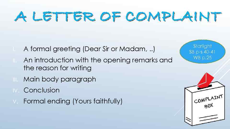 A LETTER OF COMPLAINT I. A formal greeting (Dear Sir or Madam, . .