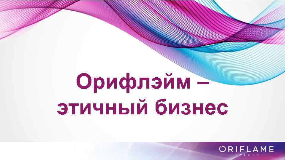 Орифлэйм – этичный бизнес 