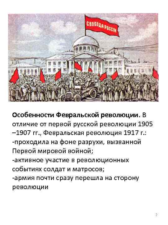 Особенности Февральской революции. В отличие от первой русской революции 1905 – 1907 гг. ,