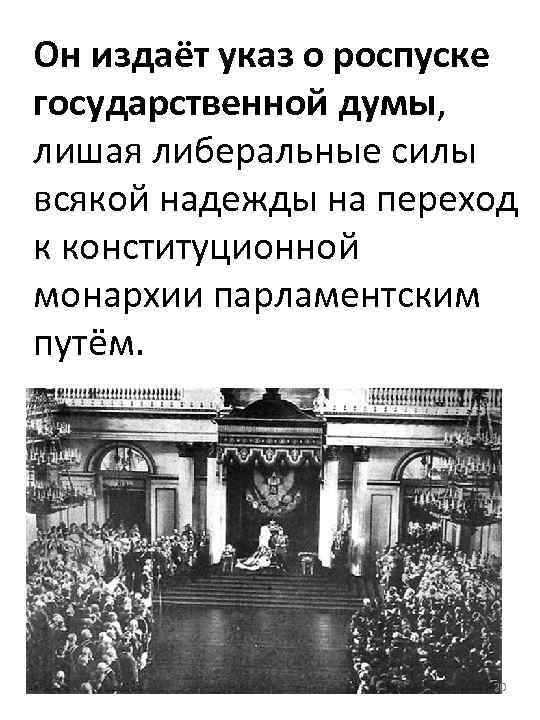 Он издаёт указ о роспуске государственной думы, лишая либеральные силы всякой надежды на переход