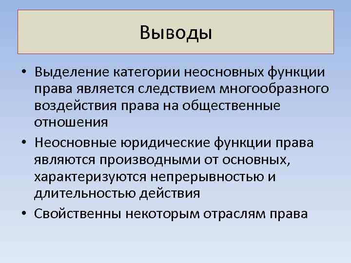 Выводы • Выделение категории неосновных функции права является следствием многообразного воздействия права на общественные