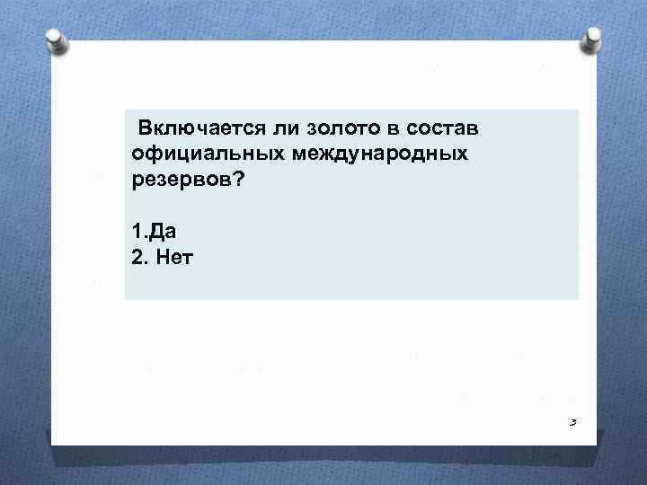  Включается ли золото в состав официальных международных резервов? 1. Да 2. Нет 3