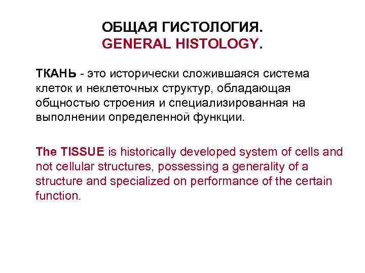 ОБЩАЯ ГИСТОЛОГИЯ. GENERAL HISTOLOGY. ТКАНЬ - это исторически сложившаяся система клеток и неклеточных структур,
