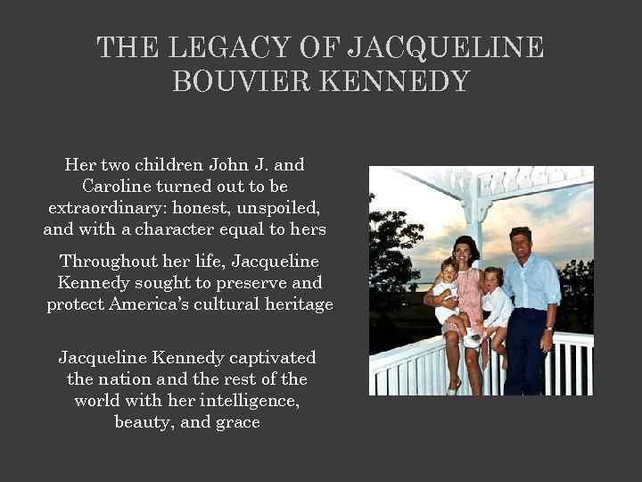 THE LEGACY OF JACQUELINE BOUVIER KENNEDY Her two children John J. and Caroline turned