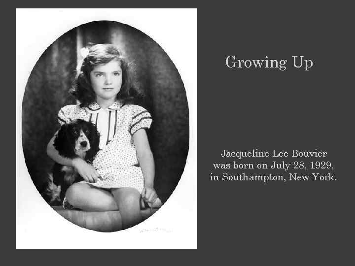 Growing Up Jacqueline Lee Bouvier was born on July 28, 1929, in Southampton, New