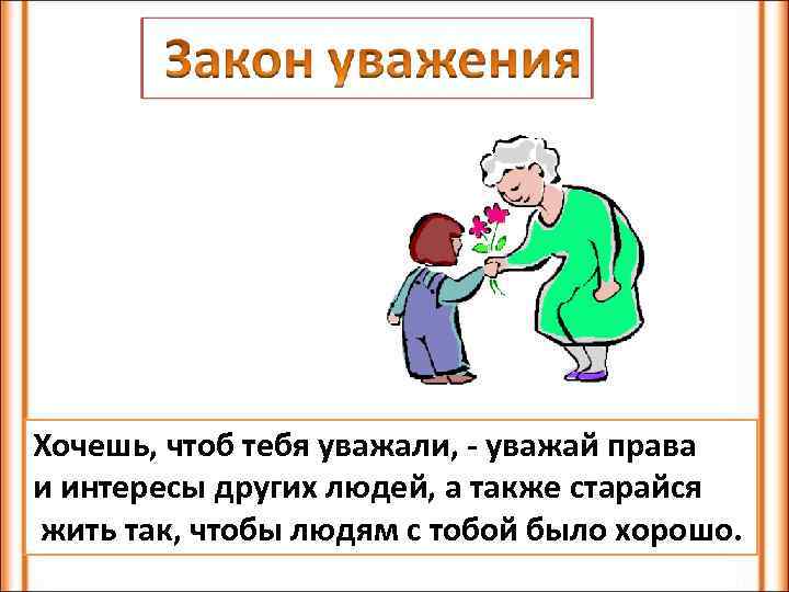 Хочешь, чтоб тебя уважали, - уважай права и интересы других людей, а также старайся