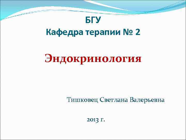 БГУ Кафедра терапии № 2 Эндокринология Тишковец Светлана Валерьевна 2013 г. 