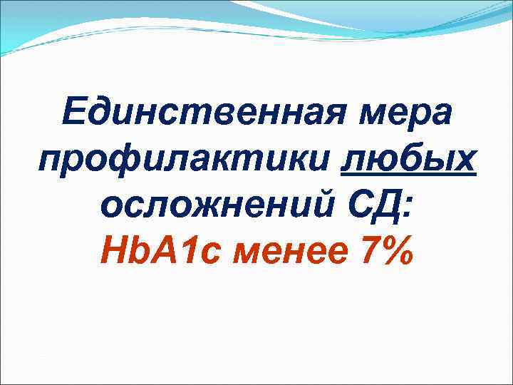 Единственная мера профилактики любых осложнений СД: Hb. А 1 с менее 7% 