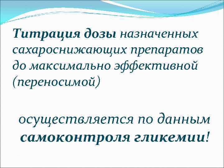 Титрация дозы назначенных сахароснижающих препаратов до максимально эффективной (переносимой) осуществляется по данным самоконтроля гликемии!