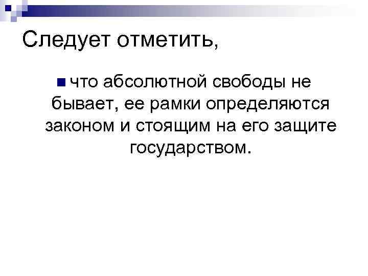 Следует отметить, n что абсолютной свободы не бывает, ее рамки определяются законом и стоящим