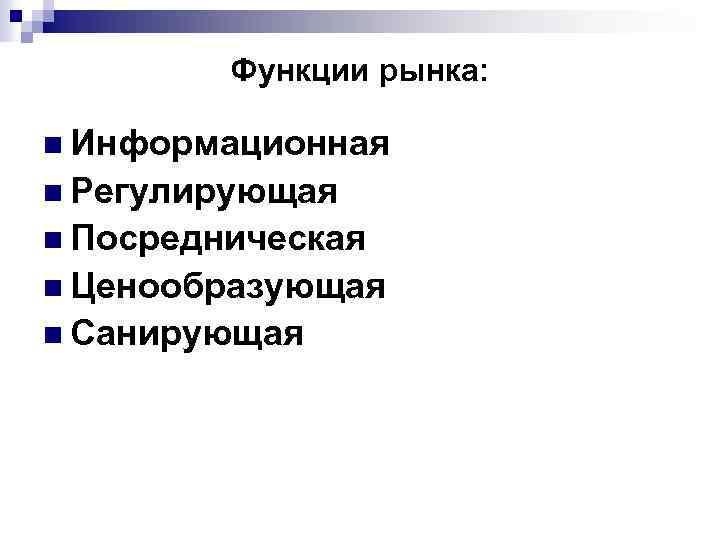 Функции рынка: n Информационная n Регулирующая n Посредническая n Ценообразующая n Санирующая 