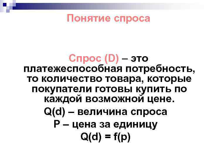 Понятие спроса Спрос (D) – это платежеспособная потребность, то количество товара, которые покупатели готовы
