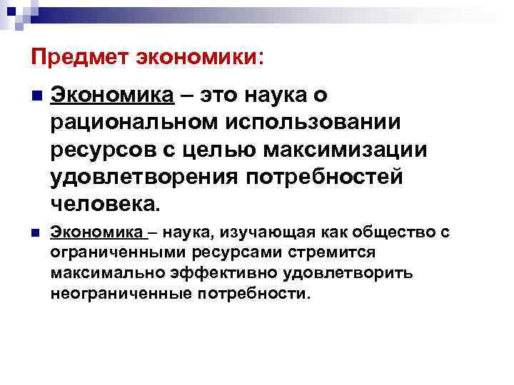 Предмет экономики: n Экономика – это наука о рациональном использовании ресурсов с целью максимизации
