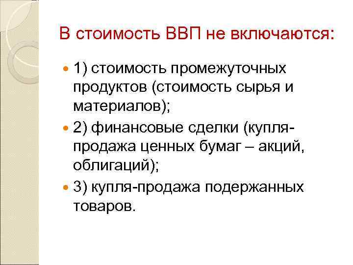 В стоимость ВВП не включаются: 1) стоимость промежуточных продуктов (стоимость сырья и материалов); 2)