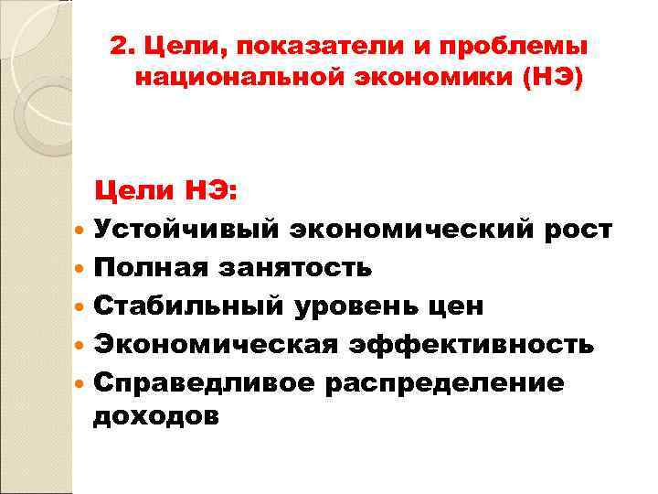 2. Цели, показатели и проблемы национальной экономики (НЭ) Цели НЭ: Устойчивый экономический рост Полная