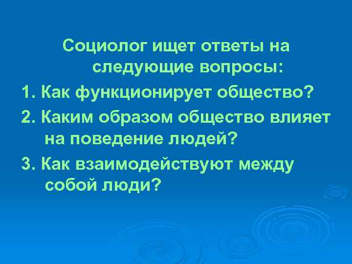 Социолог ищет ответы на следующие вопросы: 1. Как функционирует общество? 2. Каким образом общество