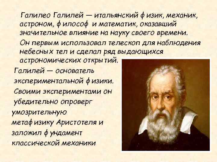 Галилео Галилей — итальянский физик, механик, астроном, философ и математик, оказавший значительное влияние на